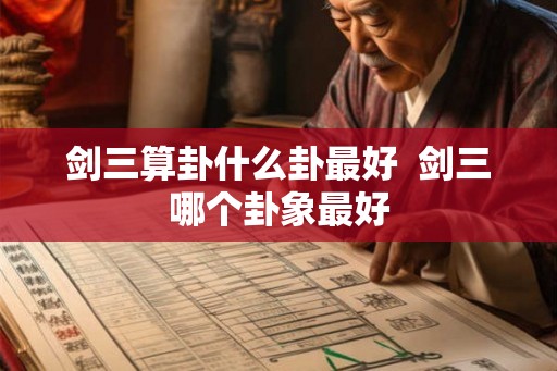 剑三算卦什么卦最好  剑三哪个卦象最好