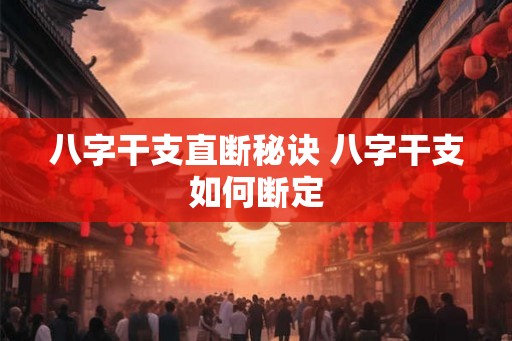 八字干支直断秘诀 八字干支如何断定
