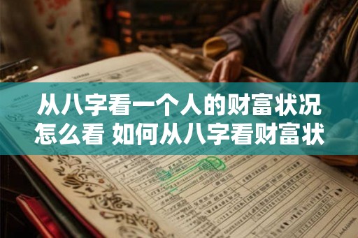 从八字看一个人的财富状况怎么看 如何从八字看财富状况 从八字看一个人的财富状况怎么看 如何从八字看财富状况