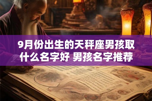9月份出生的天秤座男孩取什么名字好 男孩名字推荐