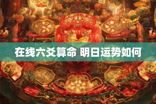 在线六爻算命 明日运势如何