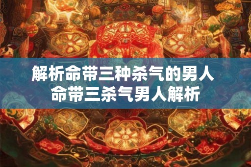 解析命带三种杀气的男人 命带三杀气男人解析