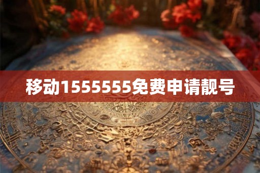 移动1555555免费申请靓号