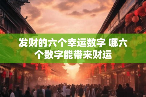 发财的六个幸运数字 哪六个数字能带来财运