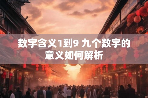 数字含义1到9 九个数字的意义如何解析