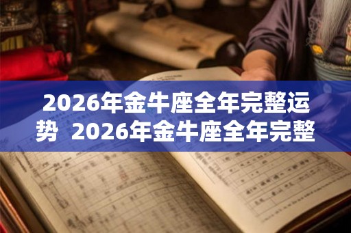 2026年金牛座全年完整运势  2026年金牛座全年完整运气星座屋