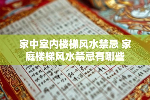 家中室内楼梯风水禁忌 家庭楼梯风水禁忌有哪些