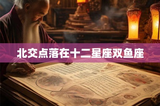 北交点落在十二星座双鱼座