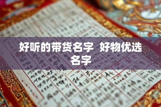 好听的带货名字  好物优选名字