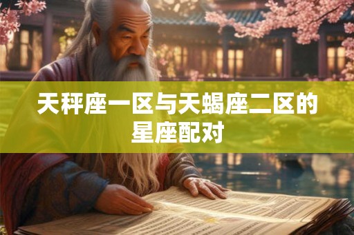 天秤座一区与天蝎座二区的星座配对