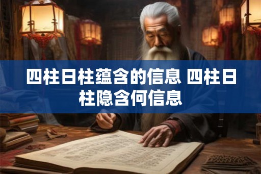 四柱日柱蕴含的信息 四柱日柱隐含何信息