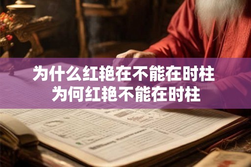 为什么红艳在不能在时柱 为何红艳不能在时柱 为什么红艳在不能在时柱 为何红艳不能在时柱