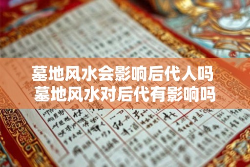 墓地风水会影响后代人吗 墓地风水对后代有影响吗