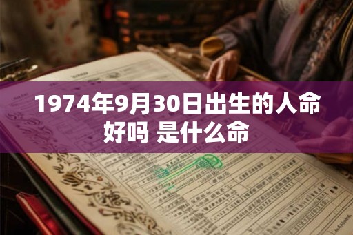 1974年9月30日出生的人命好吗 是什么命