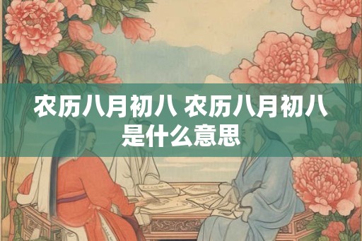 农历八月初八 农历八月初八是什么意思