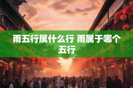 雨五行属什么行 雨属于哪个五行