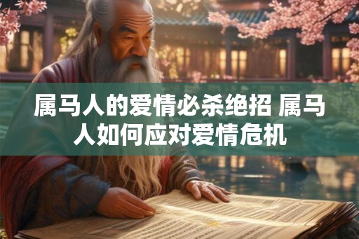 属马人的爱情必杀绝招 属马人如何应对爱情危机