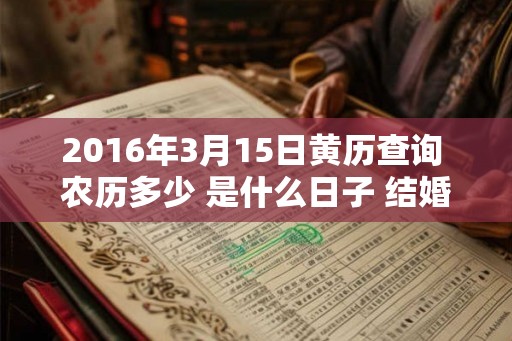 2016年3月15日黄历查询 农历多少 是什么日子 结婚吉时