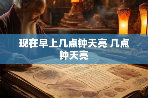 现在早上几点钟天亮 几点钟天亮