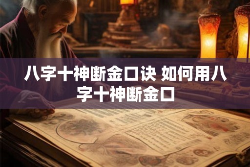 八字十神断金口诀 如何用八字十神断金口