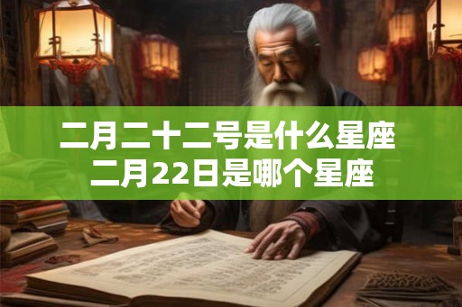 二月二十二号是什么星座 二月22日是哪个星座