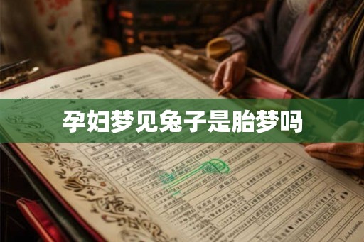 孕妇梦见兔子是胎梦吗