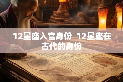 12星座入宫身份  12星座在古代的身份