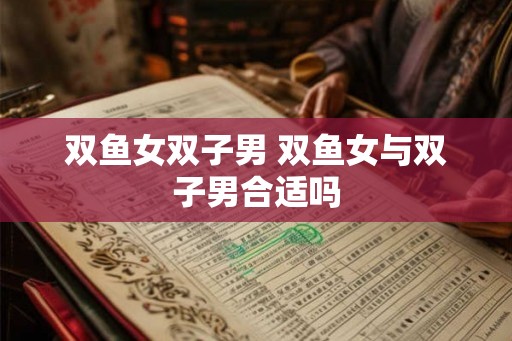 双鱼女双子男 双鱼女与双子男合适吗