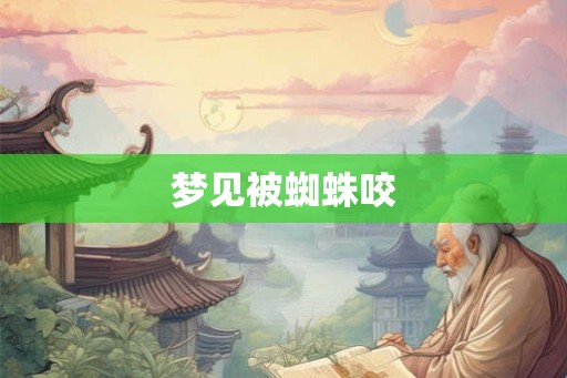 梦见被蜘蛛咬