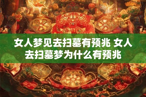 女人梦见去扫墓有预兆 女人去扫墓梦为什么有预兆