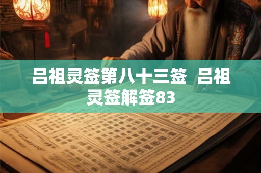 吕祖灵签第八十三签  吕祖灵签解签83