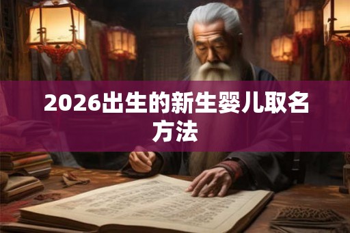 2026出生的新生婴儿取名方法