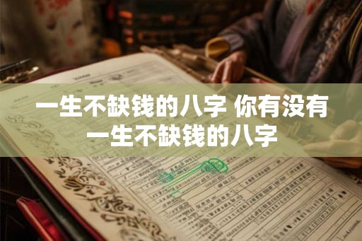 一生不缺钱的八字 你有没有一生不缺钱的八字
