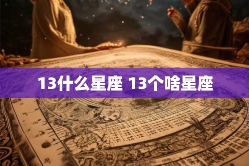 13什么星座 13个啥星座