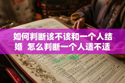 如何判断该不该和一个人结婚  怎么判断一个人适不适合结婚