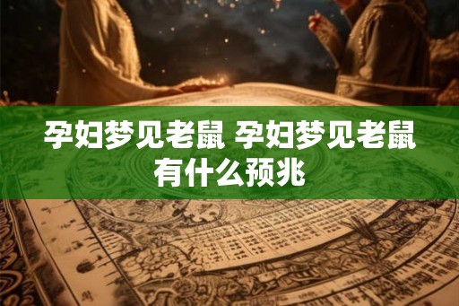 孕妇梦见老鼠 孕妇梦见老鼠有什么预兆