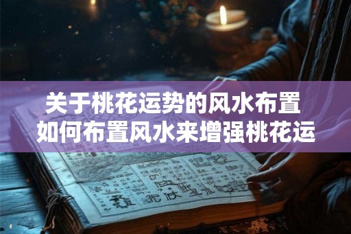 关于桃花运势的风水布置 如何布置风水来增强桃花运势