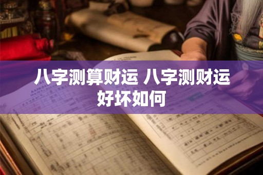 八字测算财运 八字测财运好坏如何