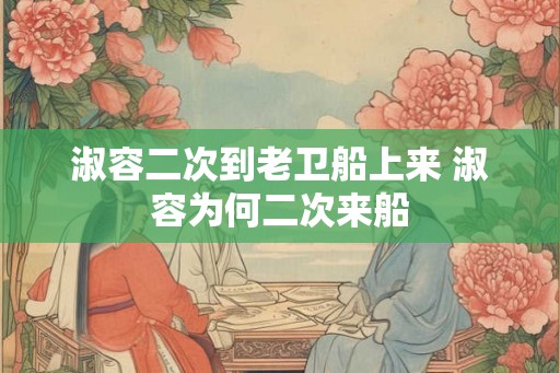 淑容二次到老卫船上来 淑容为何二次来船