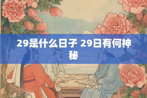 29是什么日子 29日有何神秘