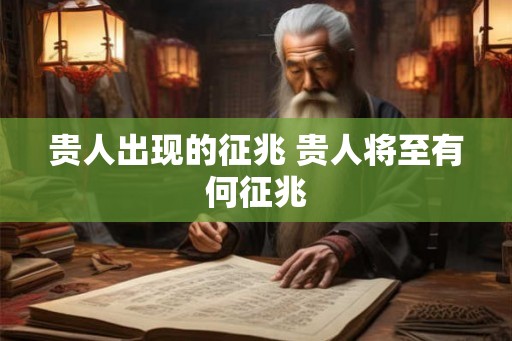 贵人出现的征兆 贵人将至有何征兆