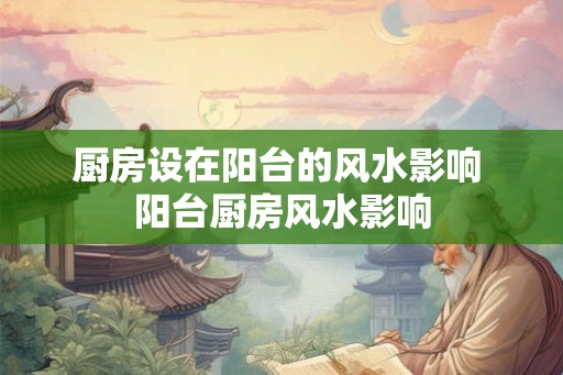 厨房设在阳台的风水影响 阳台厨房风水影响