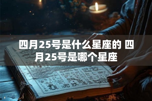 四月25号是什么星座的 四月25号是哪个星座