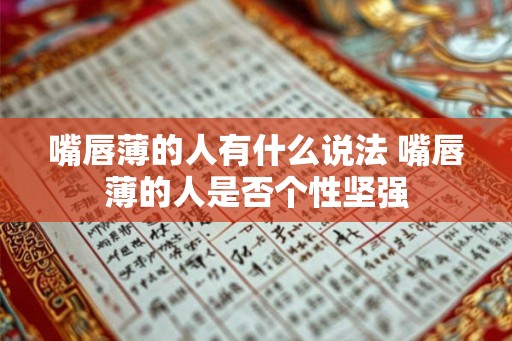 嘴唇薄的人有什么说法 嘴唇薄的人是否个性坚强
