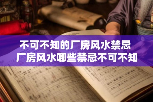 不可不知的厂房风水禁忌 厂房风水哪些禁忌不可不知