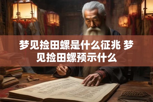 梦见捡田螺是什么征兆 梦见捡田螺预示什么