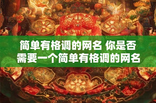简单有格调的网名 你是否需要一个简单有格调的网名