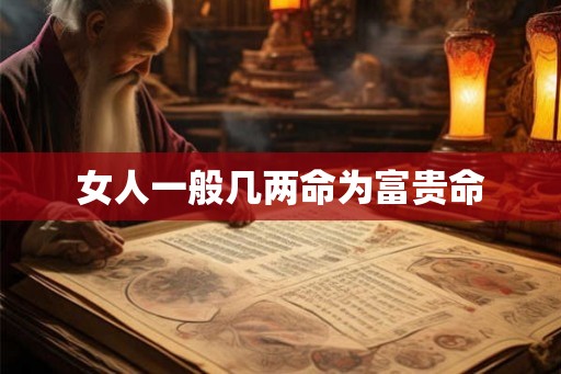 女人一般几两命为富贵命