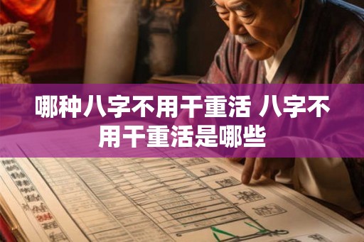 哪种八字不用干重活 八字不用干重活是哪些