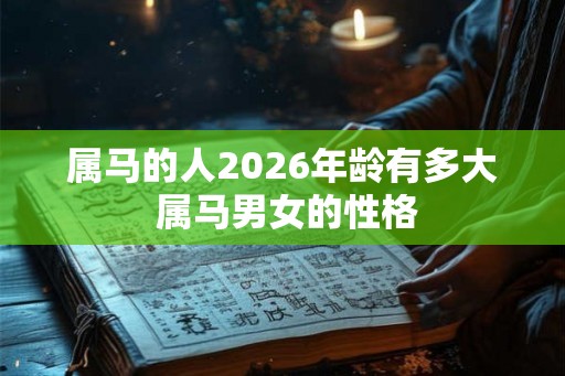 属马的人2026年龄有多大 属马男女的性格